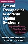 Natural Therapeutics to Adrenal Fatigue Syndrome: Proper Use of Vitamins, Glandulars, Herbs, and Hormones (Dr. Lam's Adrenal Recovery Series Book 3)