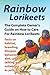Rainbow Lorikeets, The Complete Owner's Guide on How to Care For Rainbow Lorikeets, Facts on habitat, breeding, lifespan, behavior, diet, cages, talking and suitability as pets