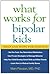 What Works for Bipolar Kids: Help and Hope for Parents