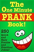 The One Minute Prank Book! 250 Quick and Easy Pranks &amp; Practical Jokes 