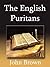 The English Puritans: The Rise and Fall of the Puritan Movement