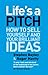 Life's a Pitch: How to Sell Yourself and Your Brilliant Ideas