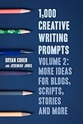 1,000 Creative Writing Prompts, Volume 2: More Ideas for Blogs, Scripts, Stories and More