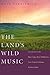 The Land's Wild Music: Encounters with Barry Lopez, Peter Matthiessen, Terry Tempest Williams, and James Galvin