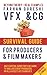 VFX and CG Survival Guide for Producers and Film makers (VFX and CG Survival Guides Book 1)