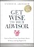 Get Wise to Your Advisor: How to Reach Your Investment Goals Without Getting Ripped Off
