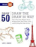 Draw the Draw 50 Way: How to Draw Cats, Puppies, Horses, Buildings, Birds, Aliens, Boats, Trains, and Everything Else Under the Sun