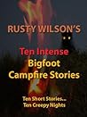 Ten Intense Bigfoot Campfire Stories (Rusty Wilson's Bigfoot Campfire Stories) Ten Intense Bigfoot Campfire Stories (Rusty Wilson's Bigfoot Campfire Stories)