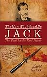 The Man Who Would Be Jack: The Hunt for the Real Ripper