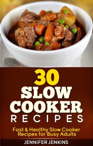 Slow Cooker Recipes Quick & Easy Cookbook - Mouthwatering Recipes Prepared in 30 Minutes or Less! (Slow Cooker Cookbook 1)