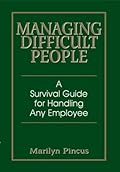 Managing Difficult People: A Survival Guide For Handling Any Employee 