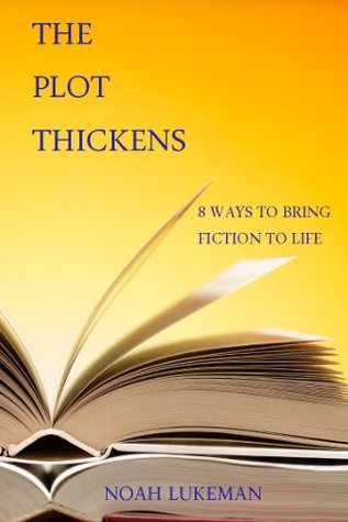 The Plot Thickens 8 Ways To Bring Fiction To Life By Noah Lukeman