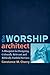 The Worship Architect: A Blueprint for Designing Culturally Relevant and Biblically Faithful Services