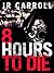 8 Hours to Die by J.R. Carroll