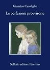 Le perfezioni provvisorie by Gianrico Carofiglio