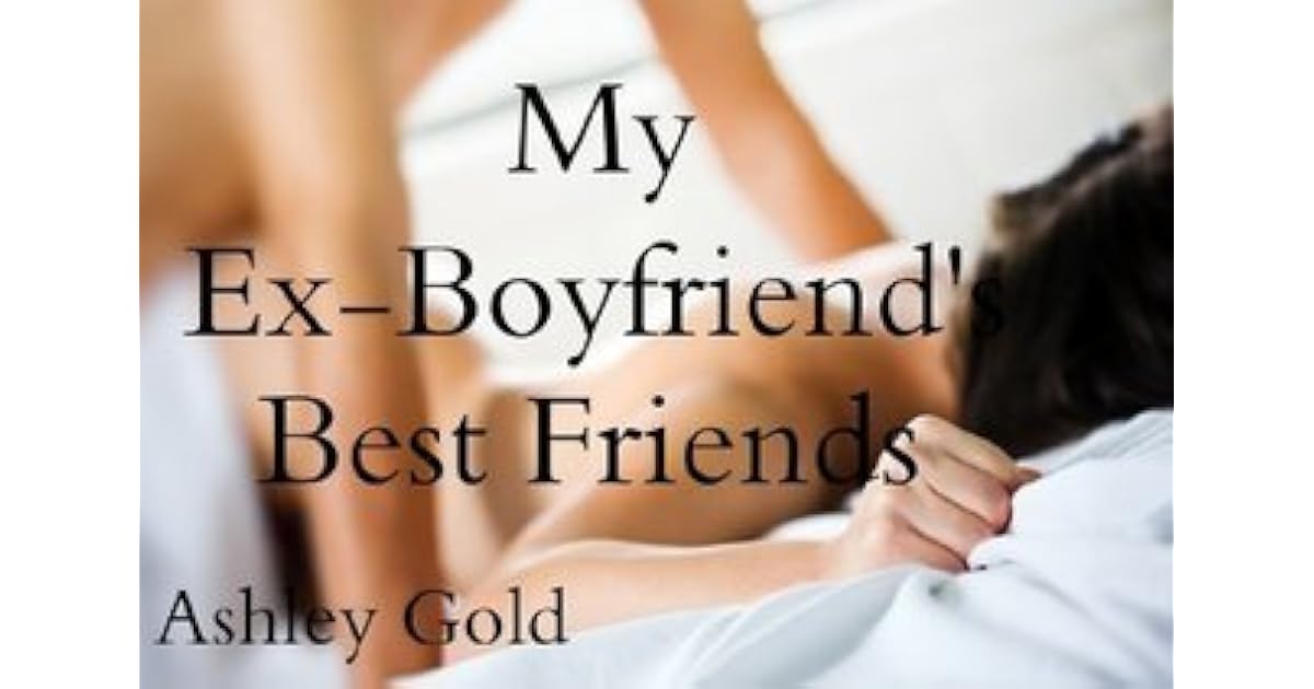 My ExBoyfriend's Best Friends by Ashley Gold