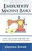 Embroidery Machine Basics - With over 100 Machine Embroidery ... by Christina Turner