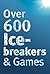 Over 600 Icebreakers & Games: Hundreds of ice breaker questions, team building games and warm-up activities for your small group or team