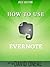 How To use Evernote - A ste...