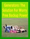 Generators: The Solution For Worry Free Backup Power Generators: The Solution For Worry Free Backup Power