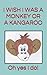 I Wish I Was a Monkey or a Kangaroo. Oh Yes I Do! (Fun poems for 2-4 year olds (Great for bedtime and beginner readers) Book 1)