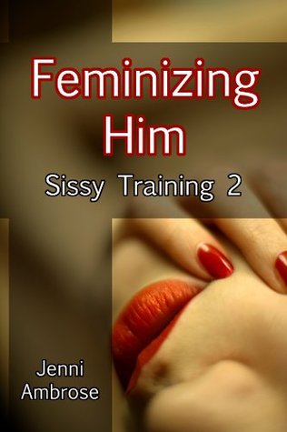 Sissy Training 2 - Feminizing Him