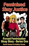 Feminized Sissy Justice, A Forced Feminization Sissy Story