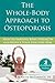 The Whole-Body Approach to Osteoporosis: How to Improve Bone Strength and Reduce Your Fracture Risk (The New Harbinger Whole-Body Healing Series)