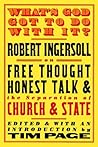 Book cover for What's God Got to Do With It?: Robert Ingersoll on Free Thought, Honest Talk and the Separation of Church and State