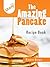 The Amazing Pancake Recipe Book by Bianca Brown