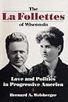 The La Follettes of Wisconsin: Love and Politics in Progressive America
