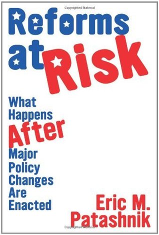 Reforms at Risk: What Happens After Major Policy Changes Are Enacted (Princeton Studies in American Politics: Historical, International, and Comparative Perspectives Book 102)