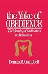 The Yoke of Obedience: The Meaning of Ordination in Methodism The Yoke of Obedience: The Meaning of Ordination in Methodism