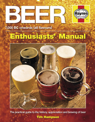 Beer Manual: The practical guide to the history, appreciation and brewing of beer - 7,000 BC onwards (all flavours) (Owners' Workshop Manual)