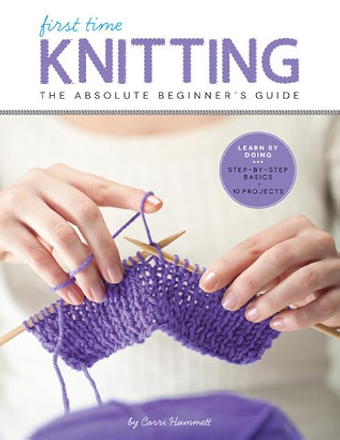 First Time Knitting: Step-by-Step Basics and Easy Projects