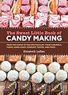 The Sweet Little Book of Candy Making [mini book]: From the Simple to the Spectactular - Make Caramels, Fudge, Hard Candy, Fondant, Toffee, and More!