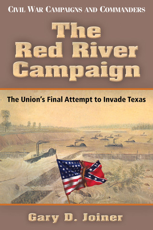 The Red River Campaign: The Union's Final Attempt to Invade Texas (Civil War Campaigns and Commanders Series)