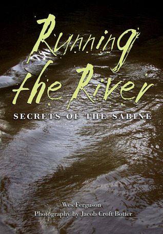 Running the River: Secrets of the Sabine (River Books, Sponsored by The Meadows Center for Water and the Environment, Texas State University)