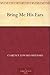 Bring Me His Ears by Clarence Edward Mulford