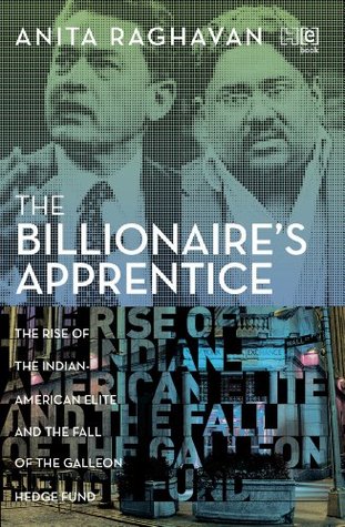 The Billionaire’s Apprentice: The Rise of the Indian-American Elite and the Fall of the Galleon Hedge Fund