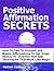 Positive Affirmation Secrets -- How To Talk To Yourself and M... by Nathan Cadbury
