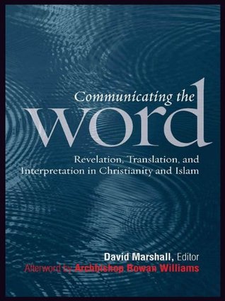Communicating the Word: Revelation, Translation, and Interpretation in Christianity and Islam: A Record of the Seventh Building Bridges Seminar Convened by the Archbishop of Canterbury Rome, May 2008