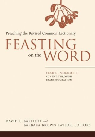 Feasting on the Word— Year C, Volume 1: Advent through Transfiguration (Kindle Edition)