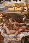 LOVE, WISDOM AND GOD: The Longing of the Western Soul LOVE, WISDOM AND GOD: The Longing of the Western Soul