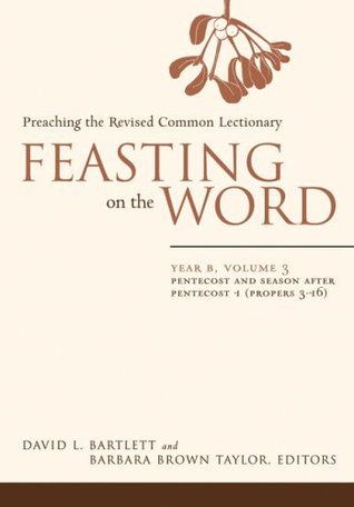 Feasting on the Word— Year B, Volume 3: Pentecost and Season after Pentecost 1 (Propers 3-16)