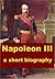 Napoleon III - A Short Biog...