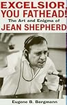 Book cover for Excelsior, You Fathead!: The Art and Enigma of Jean Shepherd (Applause Books)