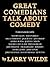 Great Comedians Talk About Comedy by Larry Wilde Great Comedians Talk About Comedy by Larry Wilde