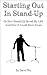 Starting Out in Stand-Up or How Stand-Up Comedy Saved My Life and How it Could Save Yours