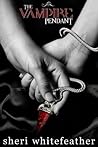 The Vampire Pendant by Sheri Whitefeather